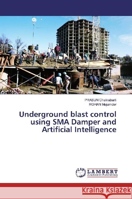 Underground blast control using SMA Damper and Artificial Intelligence Chakrabarti, Prasun; Majumder, ROHAN 9783659964640