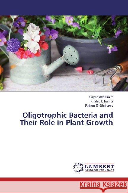 Oligotrophic Bacteria and Their Role in Plant Growth Abdelaziz, Sayed; Elbanna, Khaled; El-Shahawy, Rabee 9783659964800