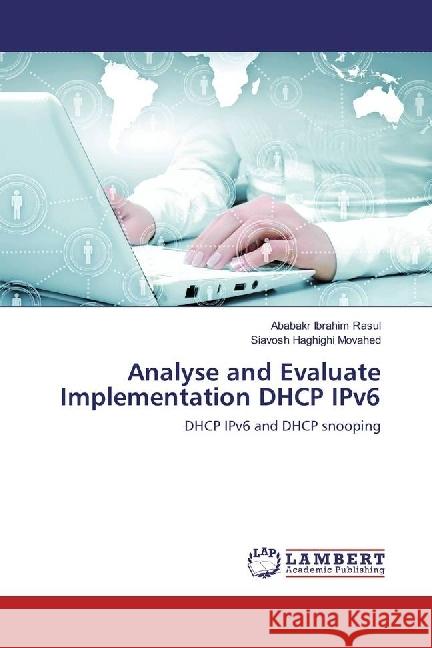 Analyse and Evaluate Implementation DHCP IPv6 : DHCP IPv6 and DHCP snooping Ibrahim Rasul, Ababakr; Haghighi Movahed, Siavosh 9783659965012