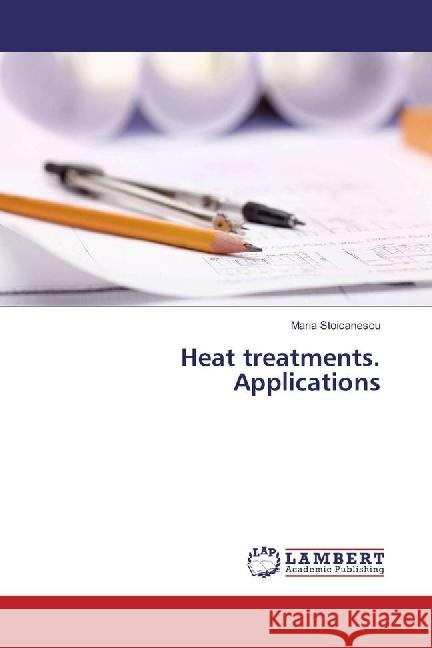 Heat treatments. Applications Stoicanescu, Maria 9783659965142