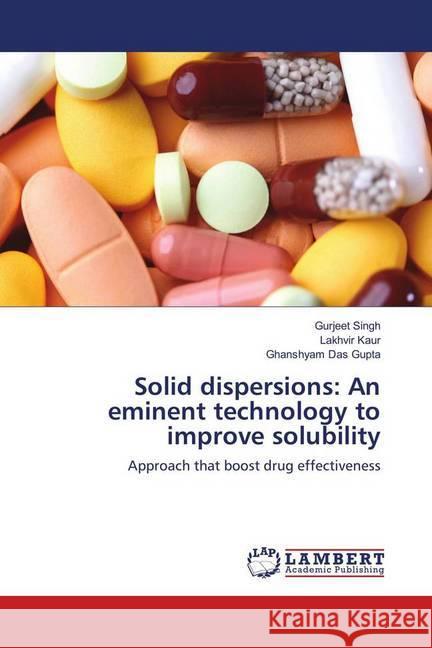 Solid dispersions: An eminent technology to improve solubility : Approach that boost drug effectiveness Singh, Gurjeet; Kaur, Lakhvir; Gupta, Ghanshyam Das 9783659965173