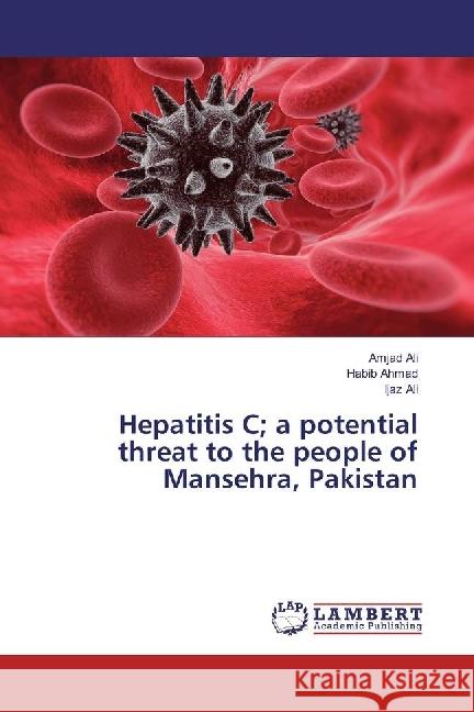 Hepatitis C; a potential threat to the people of Mansehra, Pakistan Ali, Amjad; Ahmad, Habib; Ali, Ijaz 9783659965371 LAP Lambert Academic Publishing