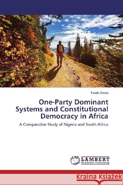 One-Party Dominant Systems and Constitutional Democracy in Africa : A Comparative Study of Nigeria and South Africa Oseni, Tunde 9783659965982