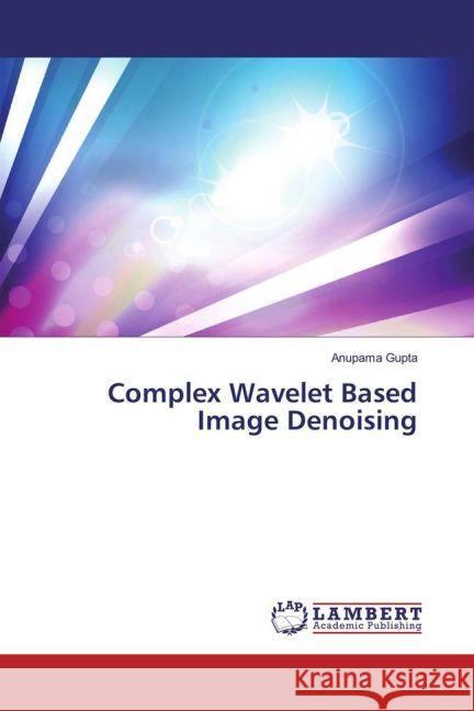 Complex Wavelet Based Image Denoising Gupta, Anupama 9783659966088