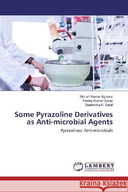 Some Pyrazoline Derivatives as Anti-microbial Agents : Pyrazolines: Anti-microbials Agrawal, Manish Kumar; Sonar, Pankaj Kumar; Saraf, Shailendra K. 9783659966248 LAP Lambert Academic Publishing