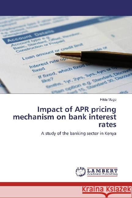 Impact of APR pricing mechanism on bank interest rates : A study of the banking sector in Kenya Mugo, Hilda 9783659966309 LAP Lambert Academic Publishing