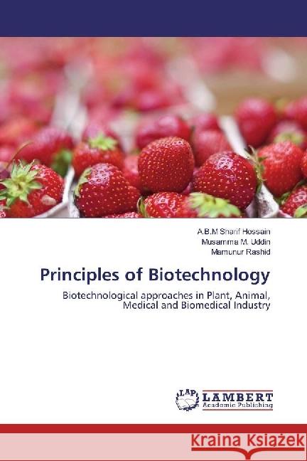 Principles of Biotechnology : Biotechnological approaches in Plant, Animal, Medical and Biomedical Industry Hossain, A.B.M Sharif; Uddin, Musamma M.; Rashid, Mamunur 9783659966620 LAP Lambert Academic Publishing