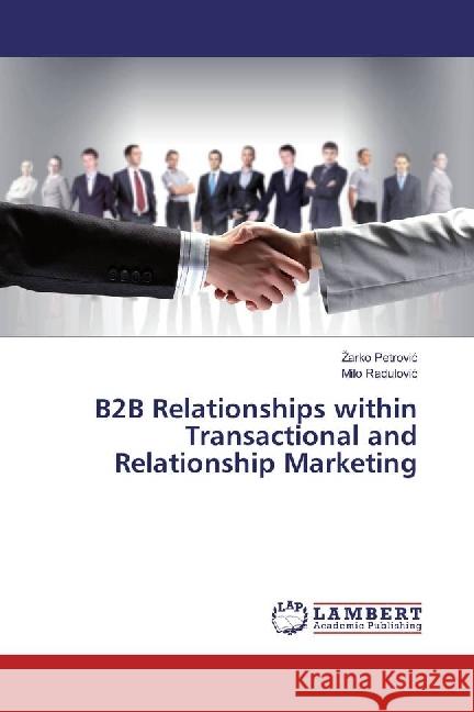 B2B Relationships within Transactional and Relationship Marketing Petrovic, Zarko; Radulovic, Milo 9783659966743