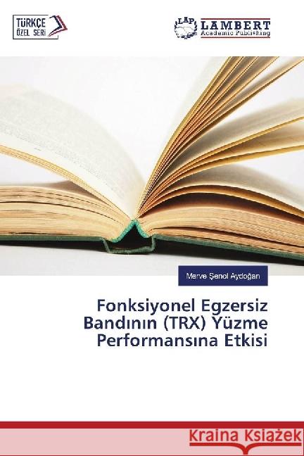 Fonksiyonel Egzersiz Bandinin (TRX) Yüzme Performans na Etkisi Senol Aydogan, Merve 9783659966897