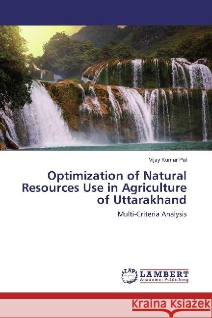 Optimization of Natural Resources Use in Agriculture of Uttarakhand : Multi-Criteria Analysis Pal, Vijay Kumar 9783659966903 LAP Lambert Academic Publishing