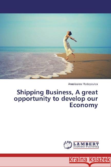 Shipping Business, A great opportunity to develop our Economy Rodopoulos, Anastasios 9783659966972