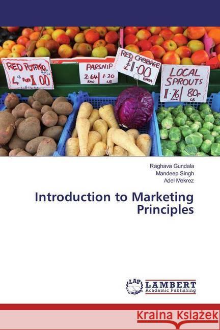 Introduction to Marketing Principles Gundala, Raghava; Singh, Mandeep; Mekrez, Adel 9783659967214 LAP Lambert Academic Publishing