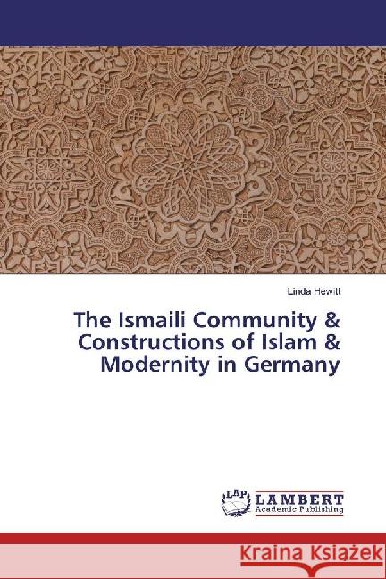 The Ismaili Community & Constructions of Islam & Modernity in Germany Hewitt, Linda 9783659967269