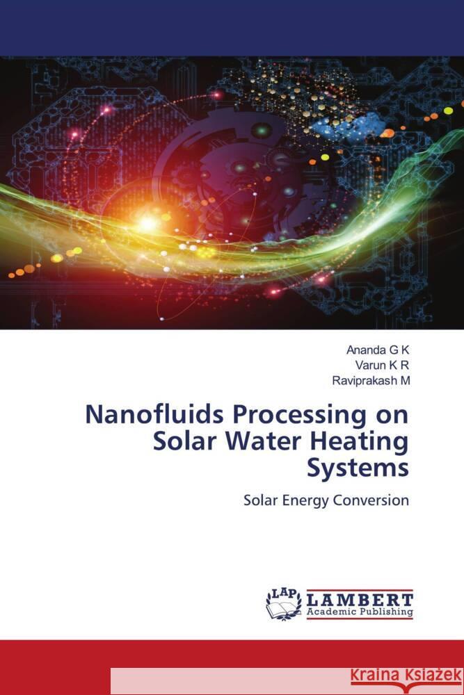 Nanofluids Processing on Solar Water Heating Systems K, Ananda G, R, Varun K, M, Raviprakash 9783659967573