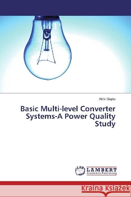 Basic Multi-level Converter Systems-A Power Quality Study Gupta, Akhil 9783659967580