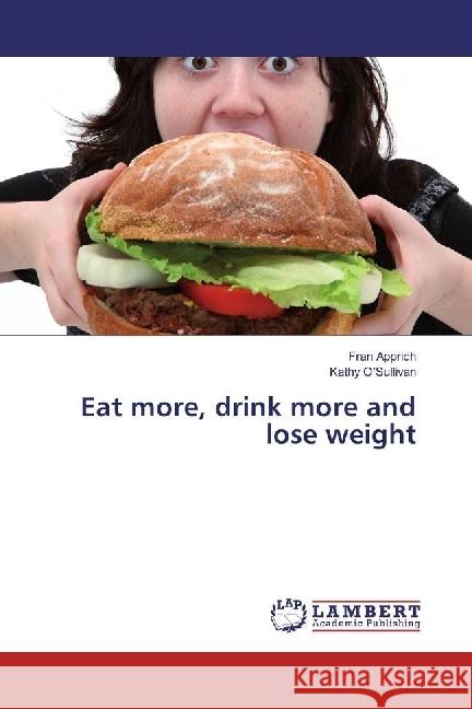 Eat more, drink more and lose weight Apprich, Fran 9783659967641 LAP Lambert Academic Publishing