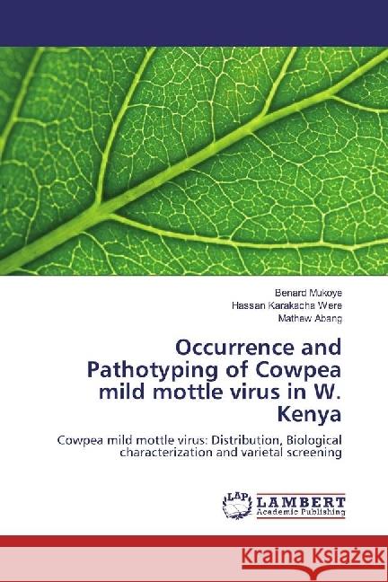 Occurrence and Pathotyping of Cowpea mild mottle virus in W. Kenya : Cowpea mild mottle virus: Distribution, Biological characterization and varietal screening Mukoye, Benard; Karakacha Were, Hassan; Abang, Mathew 9783659967702 LAP Lambert Academic Publishing