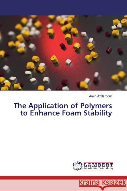 The Application of Polymers to Enhance Foam Stability Azdarpour, Amin 9783659967801