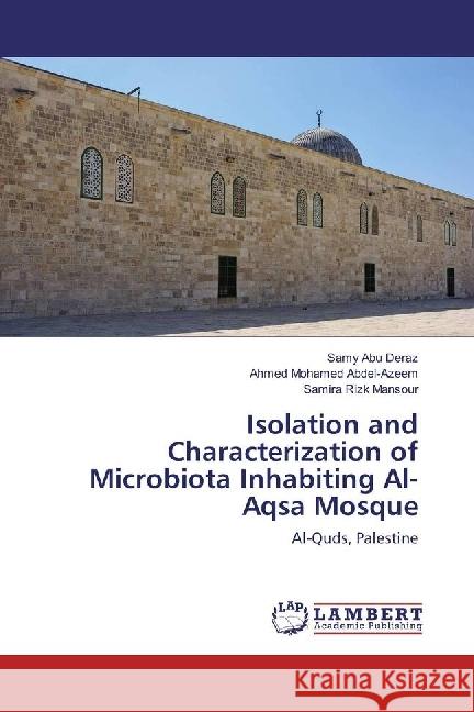 Isolation and Characterization of Microbiota Inhabiting Al-Aqsa Mosque : Al-Quds, Palestine Abu Deraz, Samy; Mohamed Abdel-Azeem, Ahmed; Rizk Mansour, Samira 9783659967863