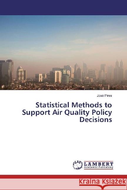 Statistical Methods to Support Air Quality Policy Decisions Pires, José 9783659968082