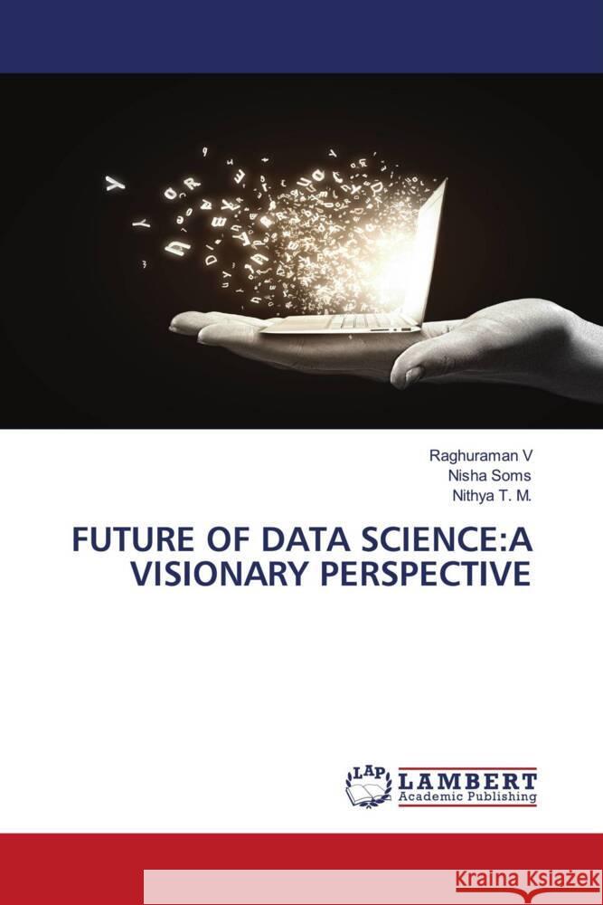 Future of Data Science: A Visionary Perspective V, Raghuraman, Soms, Nisha, T. M., Nithya 9783659968273 LAP Lambert Academic Publishing