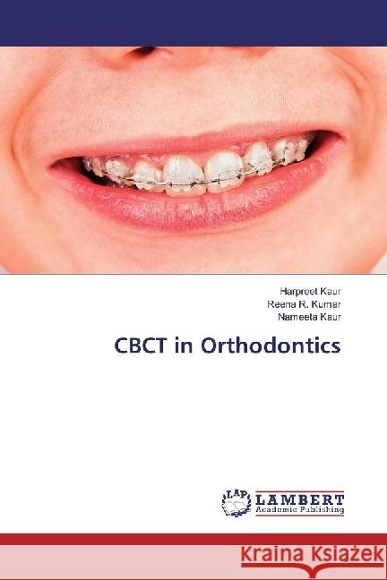 CBCT in Orthodontics Kaur, Harpreet; Kumar, Reena R.; Kaur, Nameeta 9783659968358 LAP Lambert Academic Publishing