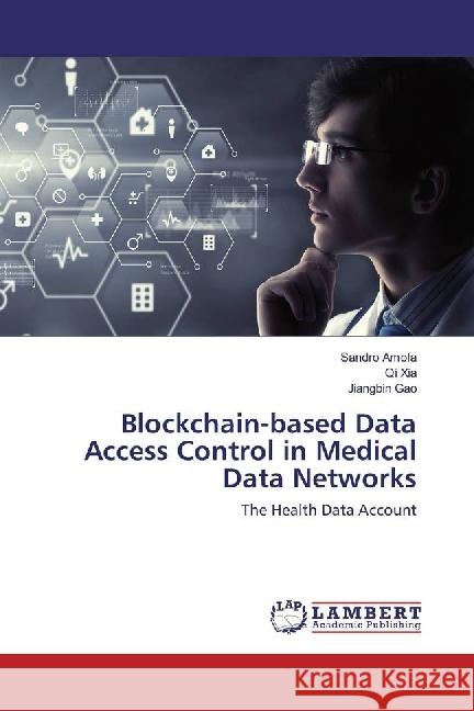 Blockchain-based Data Access Control in Medical Data Networks : The Health Data Account Amofa, Sandro; Xia, Qi; Gao, Jianbin 9783659968365