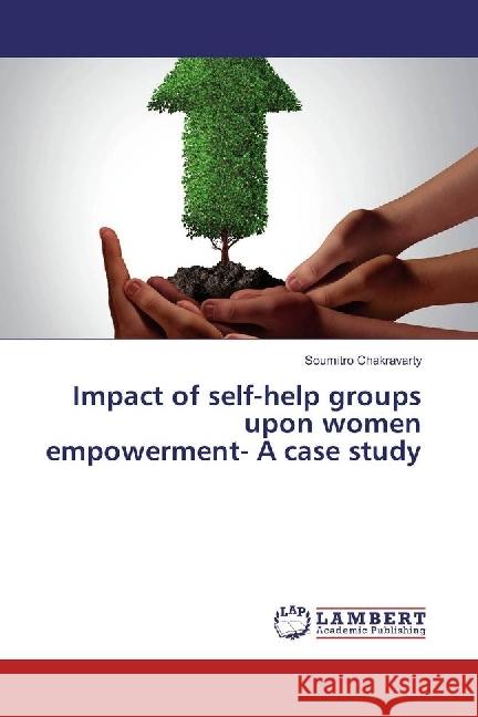 Impact of self-help groups upon women empowerment- A case study Chakravarty, Soumitro 9783659968402