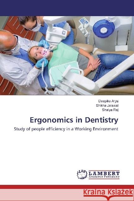 Ergonomics in Dentistry : Study of people efficiency in a Working Environment Arya, Deepika; Jaiswal, Shikha; Raj, Shalya 9783659968426