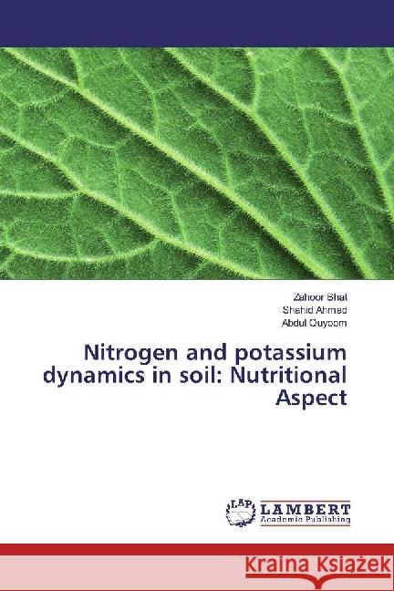 Nitrogen and potassium dynamics in soil: Nutritional Aspect Bhat, Zahoor; Ahmad, Shahid; Quyoom, Abdul 9783659968457