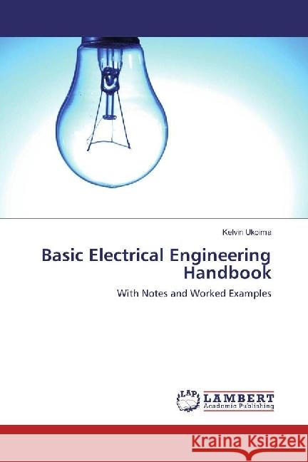 Basic Electrical Engineering Handbook : With Notes and Worked Examples UKOIMA, KELVIN 9783659968471 LAP Lambert Academic Publishing