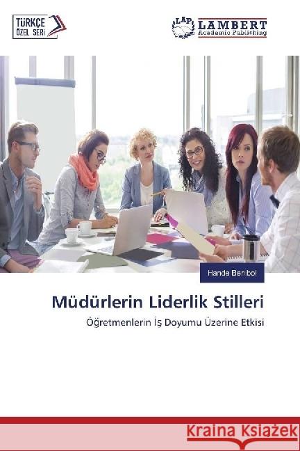 Müdürlerin Liderlik Stilleri : Ögretmenlerin s Doyumu Üzerine Etkisi Benibol, Hande 9783659968808