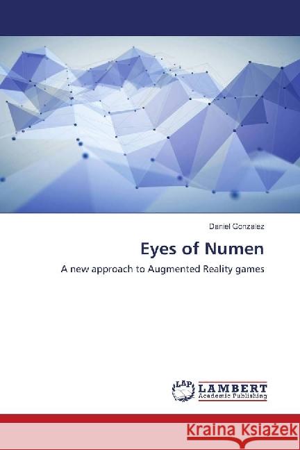 Eyes of Numen : A new approach to Augmented Reality games Gonzalez, Daniel 9783659968815 LAP Lambert Academic Publishing