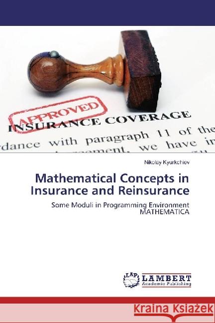 Mathematical Concepts in Insurance and Reinsurance : Some Moduli in Programming Environment MATHEMATICA Kyurkchiev, Nikolay 9783659969065