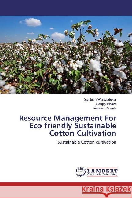 Resource Management For Eco friendly Sustainable Cotton Cultivation : Sustainable Cotton cultivation Warwadekar, Santosh; Bhave, Sanjay; Yewale, Vaibhav 9783659969140