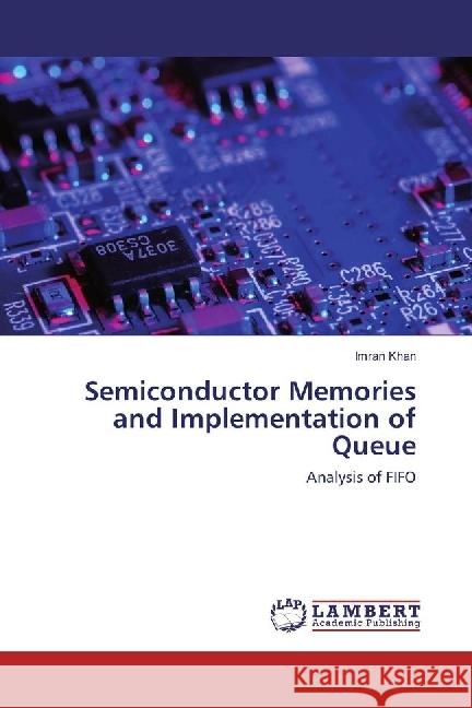 Semiconductor Memories and Implementation of Queue : Analysis of FIFO Khan, Imran 9783659969218