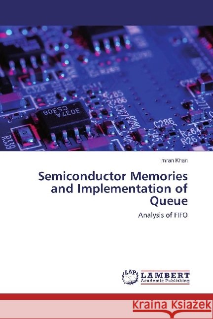 Semiconductor Memories and Implementation of Queue : Analysis of FIFO Khan, Imran 9783659969218