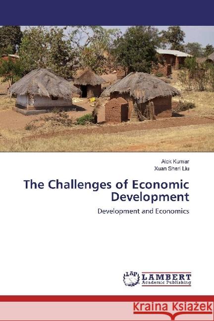 The Challenges of Economic Development : Development and Economics kumar, alok; Liu, Xuan Sheri 9783659969577 LAP Lambert Academic Publishing