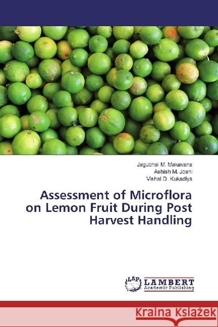 Assessment of Microflora on Lemon Fruit During Post Harvest Handling Makavana, Jagubhai M.; Joshi, Ashish M.; Kukadiya, Vishal D. 9783659969591