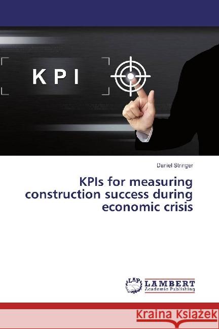 KPIs for measuring construction success during economic crisis Stringer, Daniel 9783659969676