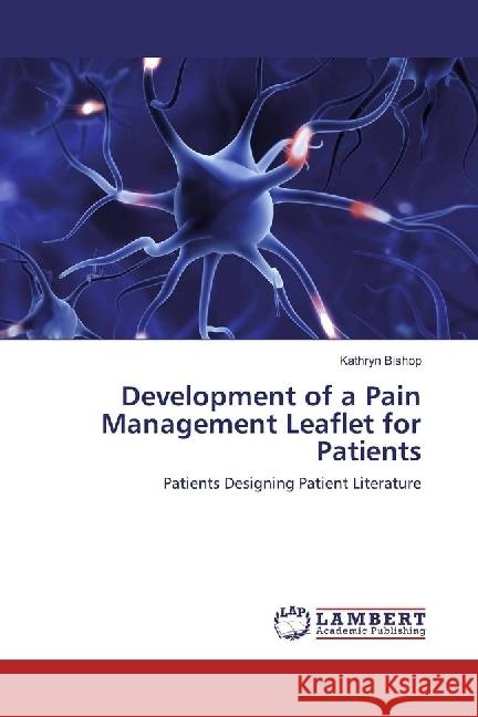 Development of a Pain Management Leaflet for Patients : Patients Designing Patient Literature Bishop, Kathryn 9783659969706