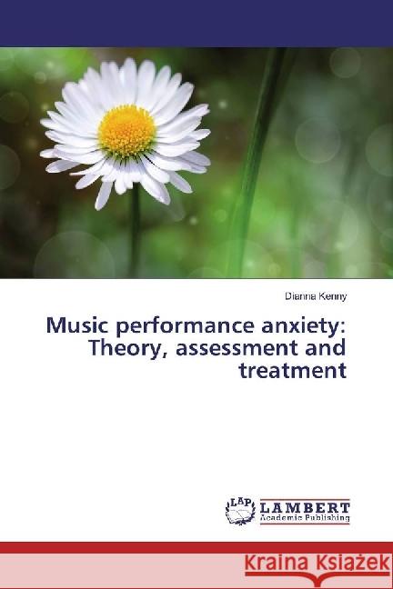 Music performance anxiety: Theory, assessment and treatment Kenny, Dianna 9783659969799