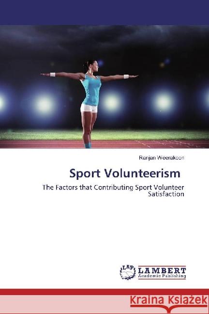 Sport Volunteerism : The Factors that Contributing Sport Volunteer Satisfaction Weerakoon, Ranjan 9783659969805