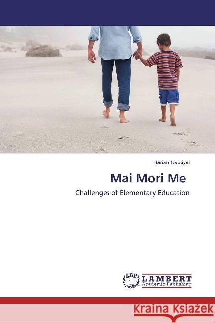 Mai Mori Me : Challenges of Elementary Education NAUTIYAL, HARISH 9783659969850