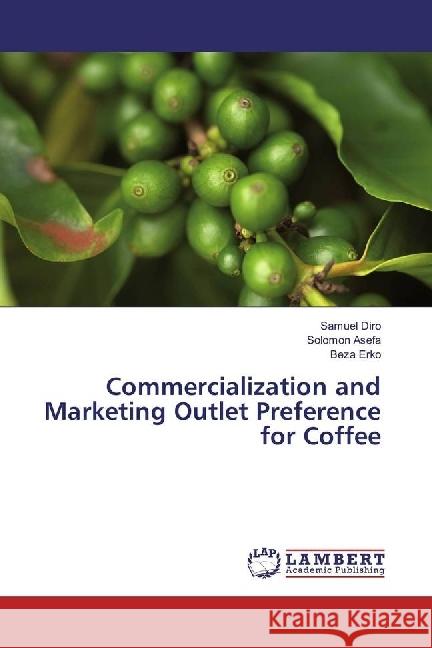 Commercialization and Marketing Outlet Preference for Coffee Diro, Samuel; Asefa, Solomon; Erko, Beza 9783659969881