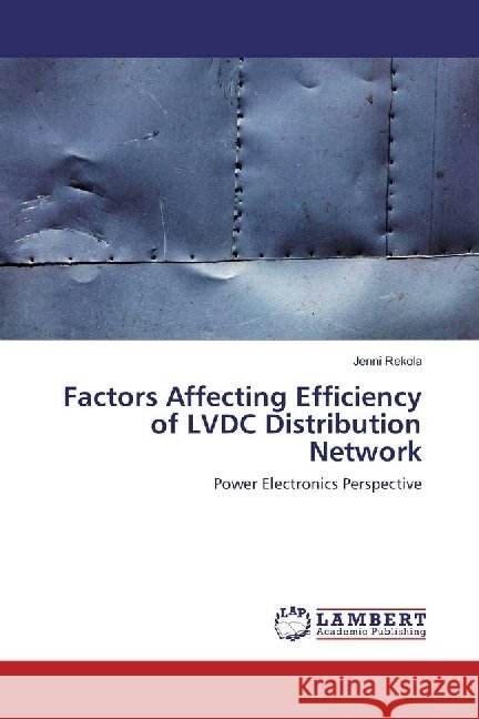 Factors Affecting Efficiency of LVDC Distribution Network : Power Electronics Perspective Rekola, Jenni 9783659969911