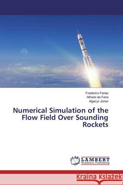 Numerical Simulation of the Flow Field Over Sounding Rockets Farias, Frederico; de Faria, Alfredo; Júnior, Algacyr 9783659969980 LAP Lambert Academic Publishing