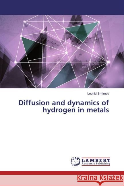 Diffusion and dynamics of hydrogen in metals Smirnov, Leonid 9783659970023