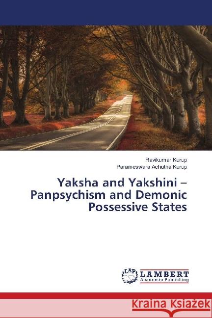 Yaksha and Yakshini - Panpsychism and Demonic Possessive States Kurup, Ravikumar; Achutha Kurup, Parameswara 9783659970061 LAP Lambert Academic Publishing