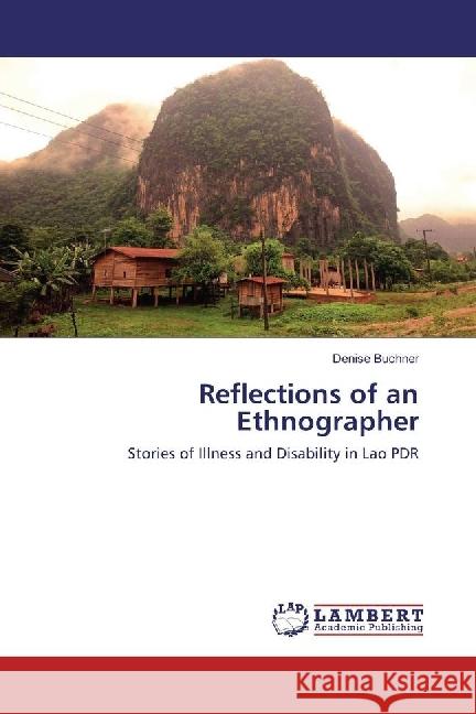 Reflections of an Ethnographer : Stories of Illness and Disability in Lao PDR Buchner, Denise 9783659970085